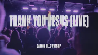Thank You Jesus (Live) | Official Live Video | Canyon Hills Worship