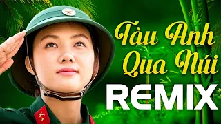 LK TÀU ANH QUA NÚI REMIX 2022 - Phiêu Cùng Em Chiến Sĩ Trẻ Xinh Đẹp - Nhạc Đỏ Cách Mạng 2022