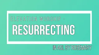 Resurrecting - Elevation Worship with Lyrics in ASL by Rosemary