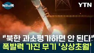 "상상도 할 수 없는 폭발력 가진 무기, 북한 과소평가하면 안 된다"  [Y녹취록] / YTN