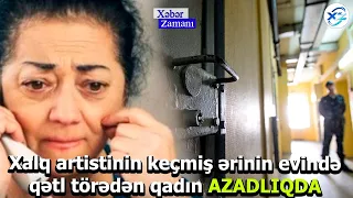 Xalq artistinin keçmiş ərinin evində qətl törədən qadın AZADLIQDA