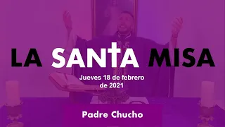 Padre Chucho - La Santa Misa (jueves 18 de febrero )