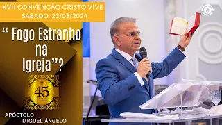 XVII Convenção Cristo Vive - "Fogo Estranho na Igreja"? - Sábado 23/03/2024