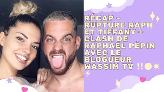 RÉCAP - RUPTURE RAPH ET TIFFANY + CLASH DE RAPHAËL PÉPIN AVEC LE BLOGUEUR WASSIM TV ‼️😅💥⚡️🚨