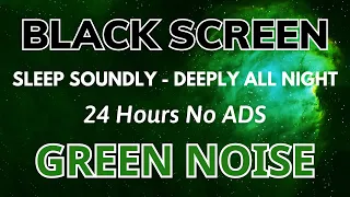 Green Noise 24 Hours | Sleep Sounds - Sleep Soundly & Deeply All Night - BLACK SCREEN