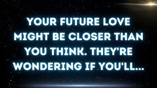 💌 Your future love might be closer than you think. They're wondering if you'll...