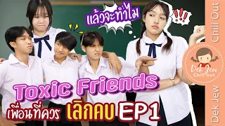 Toxic Friends เพื่อนที่ควรเลิกคบ EP1