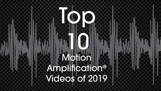 Top 10 Motion Amplification® Videos of 2019