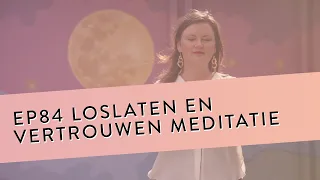 EP 84 – Loslaten & Vertrouwen Meditatie | Voor Wanneer Je Stress Hebt Die Je Moeilijk Los Kan Laten