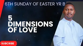 6TH SUNDAY OF EASTER YR B HOMILY ( 5 DIMENSIONS OF LOVE) #homily #trending