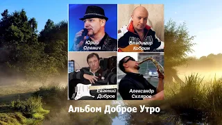 Альбом ДОБРОЕ УТРО. Авторы: Ю.Оленич, В.Кобрин, Е.Дибров, А.Скляров