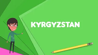 What is Kyrgyzstan? Explain Kyrgyzstan, Define Kyrgyzstan, Meaning of Kyrgyzstan
