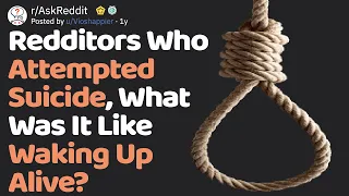 People Who Attempted Suicide, What Was It Like Waking Up Alive? (AskReddit)