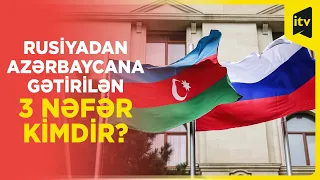 Üç nəfər Rusiyadan Azərbaycana ekstradisiya edildi