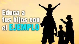 Educa a tus hijos con el EJEMPLO. Consejos para educar a los niños.