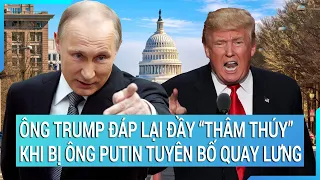 Toàn cảnh thế giới: Ông Trump đáp lại “thâm thúy” khi bị ông Putin tỏ thái độ không thiện chí