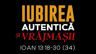 Iubirea autentică și vrăjmașii - Ioan 13:18-30 (34)