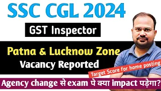 SSC CGL 2024 | GST Inspector | patna & lucknow zone vacancy reported | target score for home posting