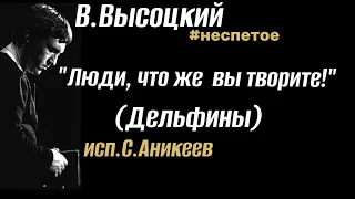 В.Высоцкий " Хоть нас в наш век ничем не удивить..."(Дельфины) #неспетое (исп. С.Аникеев)