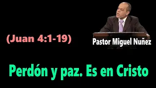 Perdón y paz. Es en Cristo (Juan 4:1-19) Pastor Miguel Nuñez