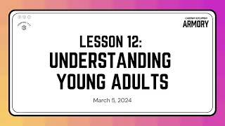 Leadership Development Armory (Lesson 12): Understanding Young Adults