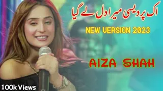 Ek Pardesi Mera Dil Le Gya | Aiza-Shah New Song| Aiza-Shah-Pardesi-Song | اک پردیسی میرا دل لے گیا |