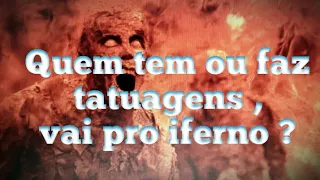 Quem tem tatuagens vai pro inferno ?