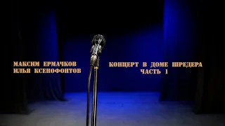 Максим Ермачков и Илья Ксенофонтов "Концерт в Доме Шрёдера" 1 часть