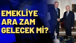 Emekliye seyyanen zam olacak mı? İşte Erdoğan ve Bahçeli görüşmesinin detayları...