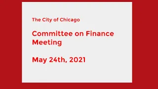 Chicago Committee on Finance Meeting – May 24th, 2021