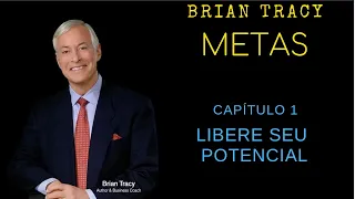 METAS -Brian Tracy  CAPÍTULO 1  LIBERE SEU POTENCIAL
