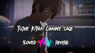 Tujhe Kitna Chahne Lage - [slowed+reverb] -  Kabir Singh ||  Mithoon, Arijit Singh , Lofi songs