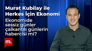 Murat Kubilay ile Herkes İçin Ekonomi(92) : Sessiz günler çalkantılı günlerin habercisi mi?
