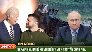 Ukraine vận động Mỹ cho phép sử dụng vũ khí viện trợ tấn công lãnh thổ Nga | ANTV