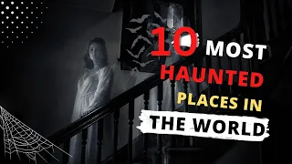 Top 10 Most Haunted Places on Earth: Creepy Destinations & Eerie Stories