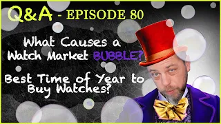 Q&A #80 What Causes a Watch Market BUBBLE? + What's the Best Time of Year to Buy Watches?