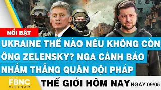 Tin thế giới hôm nay 9/5 | Ukraine thế nào nếu không còn ông Zelensky?; Nga cảnh báo quân đội Pháp