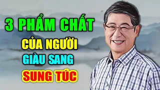 Bất Kể Đàn Ông Hay Đàn Bà Chỉ Cần Có 3 PHẨM CHẤT Này Thì Cuộc ĐỜI Sẽ GIÀU SANG SUNG TÚC