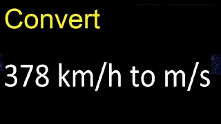 Convert 378 km/h to m/s . kilometers per hour to meters per second