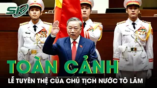 Toàn Cảnh Lễ Tuyên Thệ Của Chủ Tịch Nước Tô Lâm | SKĐS