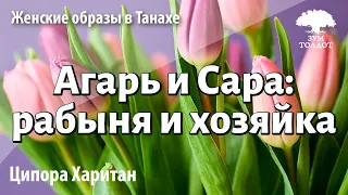 Урок для женщин. Агарь и Сара: рабыня и хозяйка. Ципора Харитан