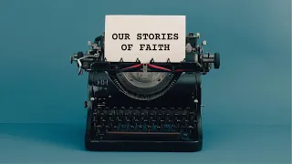 Our Stories of Faith - Part One