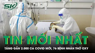 Ngày 15/5: Tăng Gần 2.000 Ca COVID-19 Mới, 76 Bệnh Nhân Đang Thở Oxy| SKĐS
