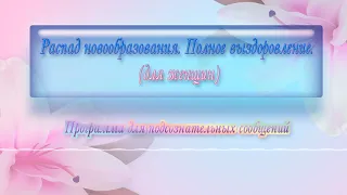 Распад новообразования. Полное выздоровление (👩 жен). САБЛИМИНАЛ.