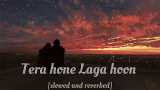 Tera Hone Laga Hoon [Slowed+Reverb] | Atif Aslam | Lofi |