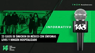Informativo14 | 23 casos de Ómicron en México con síntomas leves y ningún hospitalizado