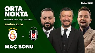 Galatasaray - Beşiktaş | Maç Sonu | Orta Nokta - Tümer Metin & Elvir Baliç & Erkut Öztürk