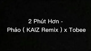 2 Phút Hơn - Pháo ( KAIZ Remix ) x Tobee