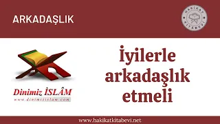 İyilerle arkadaşlık etmeli | Dinimiz islam