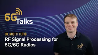 6G Talk - RF Signal Processing for 5G/6G Radios with Assist. Prof. Nuutti Tervo